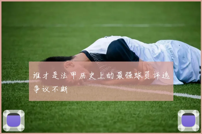 谁才是法甲历史上的最强球员评选争议不断